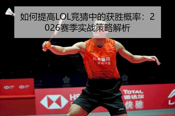 如何提高LOL竞猜中的获胜概率：2026赛季实战策略解析 - LOLESPORTS
