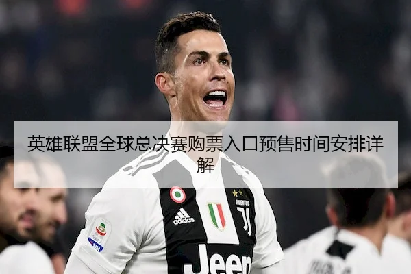 英雄联盟全球总决赛购票入口预售时间安排详解 - LOLESPORTS